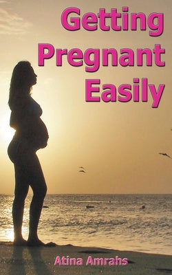 Getting Pregnant Easily by Amrahs, Atina