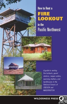 How to Rent a Fire Lookout in the Pacific Northwest by McFadden, Tish