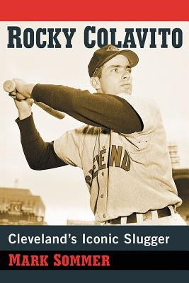 Rocky Colavito: Cleveland's Iconic Slugger by Sommer, Mark