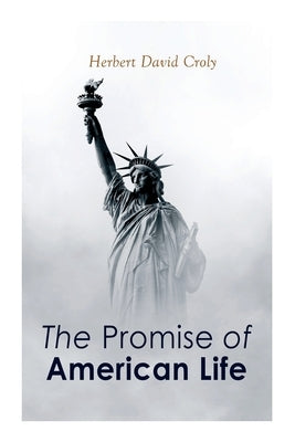 The Promise of American Life: Political and Economic Theory Classic by Croly, Herbert David