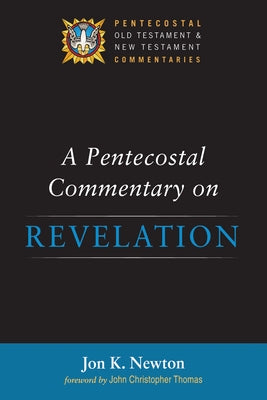 A Pentecostal Commentary on Revelation by Newton, Jon K.