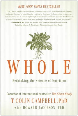 Whole: Rethinking the Science of Nutrition by Campbell, T. Colin