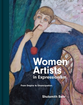 Women Artists in Expressionism: From Empire to Emancipation by Behr, Shulamith