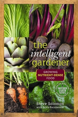 The Intelligent Gardener: Growing Nutrient-Dense Food by Solomon, Steve