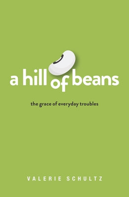 Hill of Beans: The Grace of Everyday Troubles by Schultz, Valerie