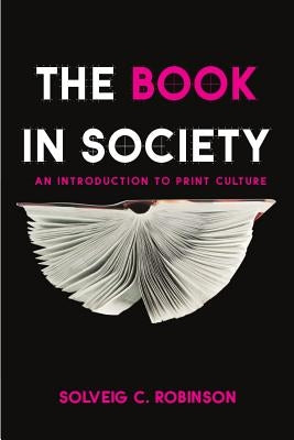 The Book in Society: An Introduction to Print Culture by Robinson, Solveig