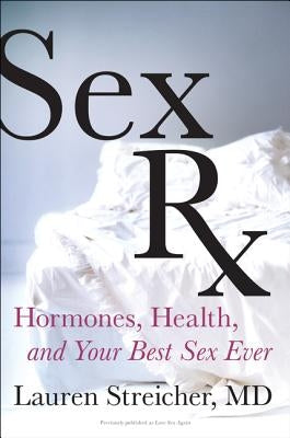 Sex RX: Hormones, Health, and Your Best Sex Ever by Streicher, Lauren