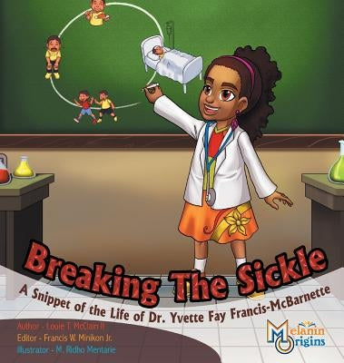 Breaking The Sickle: A Snippet of the Life of Dr. Yvette Fay Francis-McBarnette by McClain, Louie T., II