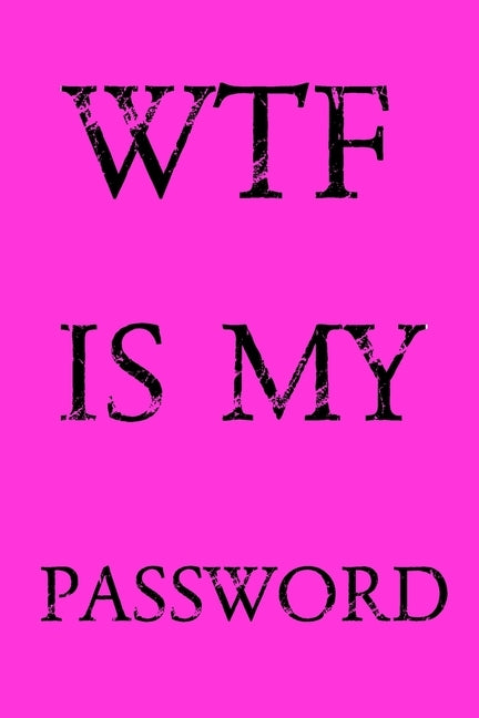 Wtf Is My Password: Keep track of usernames, passwords, web addresses in one easy & organized location - Pink Cover by Pray, Norman M.