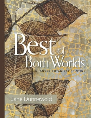 Best of Both Worlds: Enhanced Botanical Printing by Dunnewold, Jane