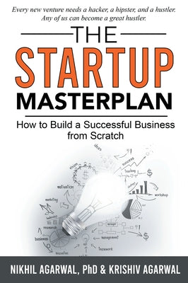 The StartUp Master Plan: How to Build a Successful Business from Scratch by Agarwal, Nikhil