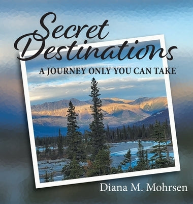 Secret Destinations: A Journey Only You Can Take by Mohrsen, Diana M.