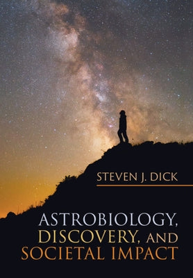 Astrobiology, Discovery, and Societal Impact by Dick, Steven J.