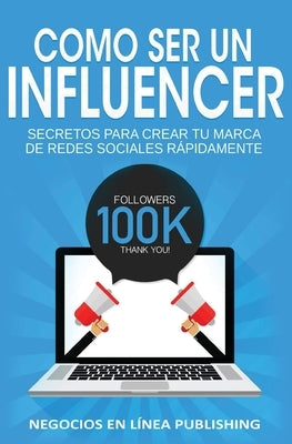 Como ser un Influencer: Secretos Para Crear tu Marca de Redes Sociales Rápidamente. by Negocios En L&#237;nea, Publishing