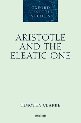 Aristotle and the Eleatic One by Clarke, Timothy