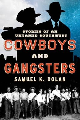 Cowboys and Gangsters: Stories of an Untamed Southwest by Dolan, Samuel K.