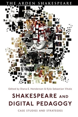 Shakespeare and Digital Pedagogy: Case Studies and Strategies by Henderson, Diana E.