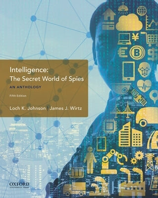 Intelligence: The Secret World of Spies, an Anthology by Johnson, Loch K.