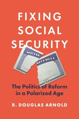 Fixing Social Security: The Politics of Reform in a Polarized Age by Arnold, R. Douglas