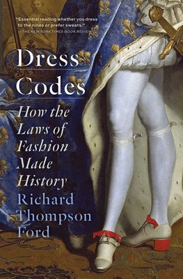 Dress Codes: How the Laws of Fashion Made History by Thompson Ford, Richard