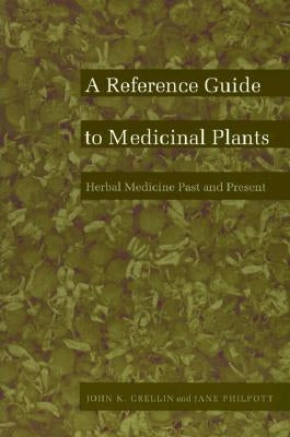 A Reference Guide to Medicinal Plants: Herbal Medicine Past and Present by Crellin, John K.