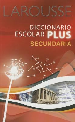 Larousse Diccionario Escolar Plus Secundaria by Editors of Larousse (Mexico)