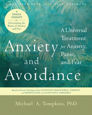 Anxiety and Avoidance: A Universal Treatment for Anxiety, Panic, and Fear by Tompkins, Michael A.