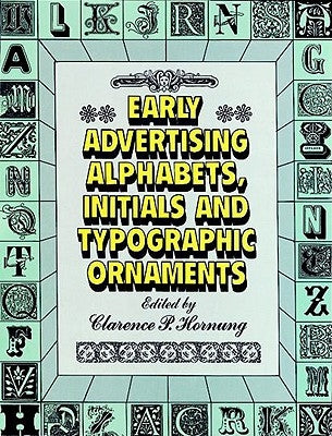 Early Advertising Alphabets, Initials and Typographic Ornaments by Hornung, Clarence P.