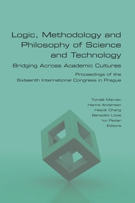 Logic, Methodology and Philosophy of Science and Technology. Bridging Across Academic Cultures. Proceedings of the Sixteenth International Congress in by Marvan, Tom&#225;s