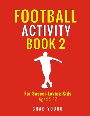 Football Activity Book 2: For Soccer-Loving Kids Aged 9-12 by Young, Chad