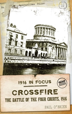 Crossfire: The Battle of the Four Courts, 1916 by O'Brien, Paul