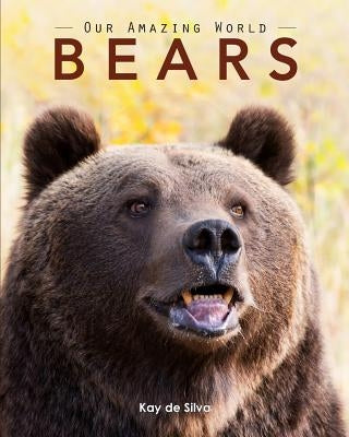 Bears: Amazing Pictures & Fun Facts on Animals in Nature by De Silva, Kay
