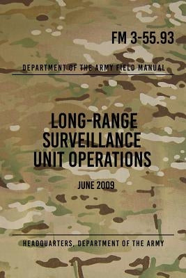 FM 3-55.93 Long-Range Surveillance Unit Operations: June 2009 by The Army, Headquarters Department of