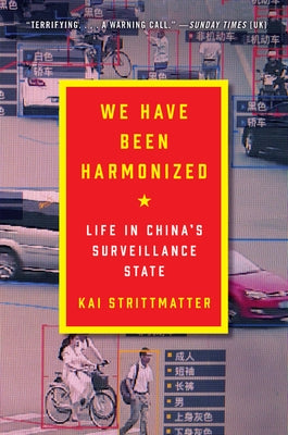We Have Been Harmonized: Life in China's Surveillance State by Strittmatter, Kai