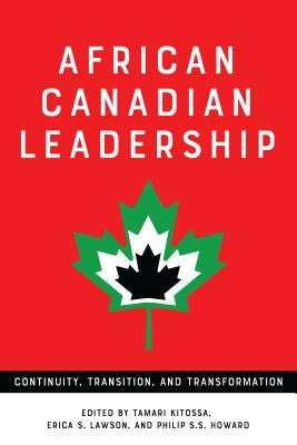 African Canadian Leadership: Continuity, Transition, and Transformation by Kitossa, Tamari