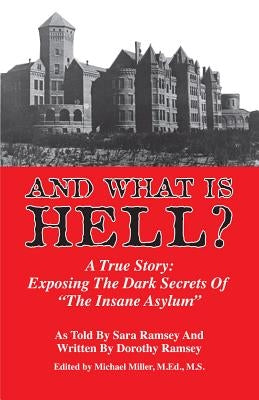 And What Is Hell?: A True Story: Exposing the Dark Secrets of "the Insane Asylum" by Ramsey, Sara