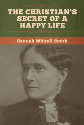 The Christian's Secret of a Happy Life by Smith, Hannah Whitall