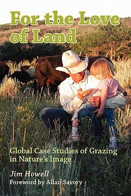 For the Love of Land: Global Case Studies of Grazing in Nature's Image by Savory, Allan