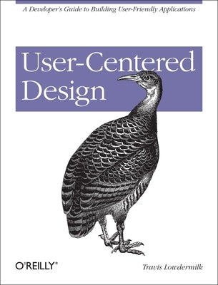 User-Centered Design: A Developer's Guide to Building User-Friendly Applications by Lowdermilk, Travis