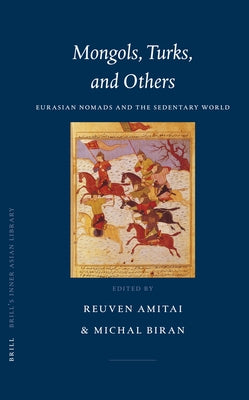 Mongols, Turks, and Others: Eurasian Nomads and the Sedentary World by Amitai, Reuven