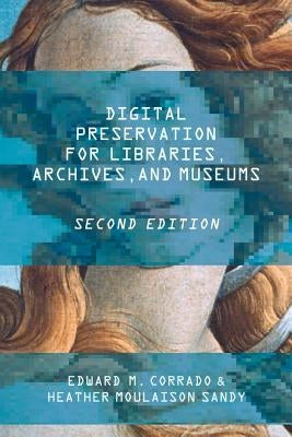 Digital Preservation for Libraries, Archives, and Museums by Corrado, Edward M.