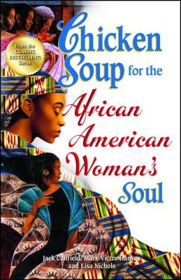 Chicken Soup for the African American Woman's Soul: Laughter, Love and Memories to Honor the Legacy of Sisterhood by Canfield, Jack