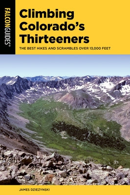 Climbing Colorado's Thirteeners: The Best Hikes and Scrambles Over 13,000 Feet by Dziezynski, James