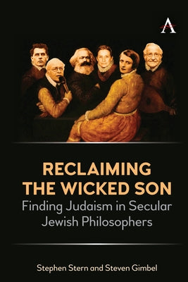 Reclaiming the Wicked Son: Finding Judaism in Secular Jewish Philosophers by Stern, Stephen
