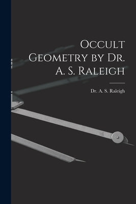 Occult Geometry by Dr. A. S. Raleigh by Dr a S Raleigh