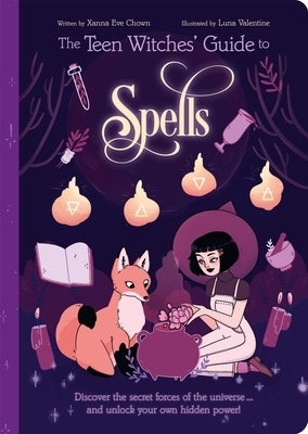 The Teen Witches' Guide to Spells: Discover the Secret Forces of the Universe... and Unlock Your Own Hidden Power! by Chown, Xanna Eve