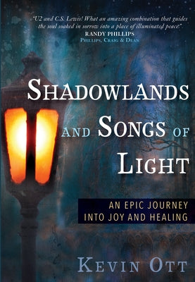 Shadowlands and Songs of Light: An Epic Journey Into Joy and Healing by Ott, Kevin