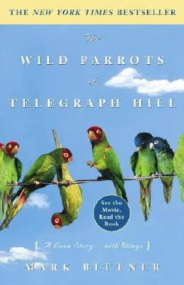 The Wild Parrots of Telegraph Hill: A Love Story . . . with Wings by Bittner, Mark