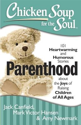 Parenthood: 101 Heartwarming and Humorous Stories about the Joys of Raising Children of All Ages by Canfield, Jack