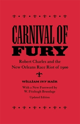 Carnival of Fury: Robert Charles and the New Orleans Race Riot of 1900 (Updated) by Hair, William Ivy